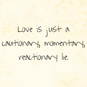 Love Is Just A Cautionary, Momentary Reactionary Lie