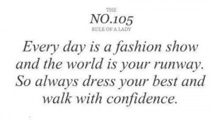 Every day is a fashion show and the world is your runway. So always ...