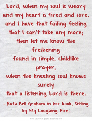 Lord, when my soul is weary and my heart is tired and sore, and I have ...