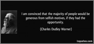 ... selfish motives, if they had the opportunity. - Charles Dudley Warner