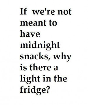 If we’re not meant to have midnight snacks…