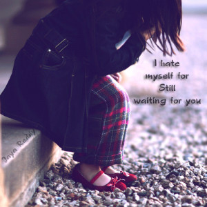 hate myself for still waiting for you