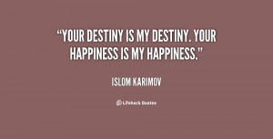 Your destiny is my destiny. Your happiness is my happiness.”