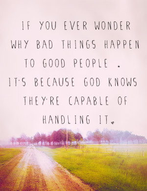If you ever wonder why bad things happen to good people, It's because ...