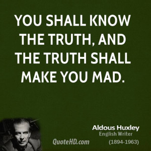 You shall know the truth, and the truth shall make you mad.