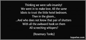 ... all the awkward hook on them All screeching whispers? - Rosemary Tonks