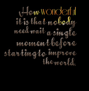 ... need wait a single moment before starting to improve the world