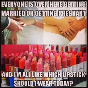 ... getting pregnantAnd I'm all like which lipstick should I wear today