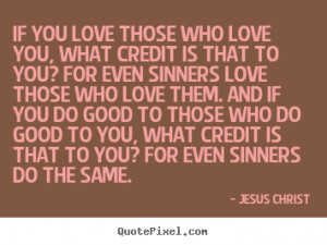 Jesus Christ picture quote - If you love those who love you, what ...