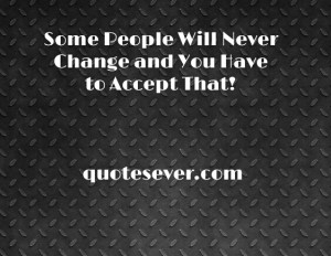 Some people just will never change and you need to accept