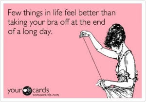 ... in life feel better than taking your bra off at the end of a long day
