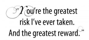 my greatest risk and my greatest reward