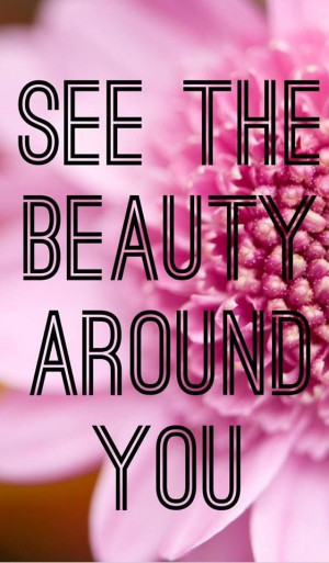 See the beauty around you.