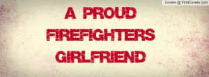 Proud Firefighter's Girlfriend Profile Facebook Covers