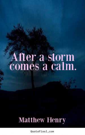 After a storm comes a calm. Matthew Henry top motivational quotes