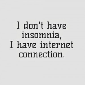 ... sayings / I don't have insomnia, I have internet connection. #funny #