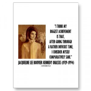 ... consider myself comparatively sane. - Jacqueline Kennedy Onassis