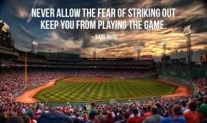 Never allow the fear of striking out keep you from playing the game ...