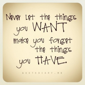 ... # things you have # vs # things you want # don t forget # lovelife