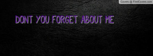 DONT YOU FORGET ABOUT ME.. Facebook Quote Cover #149006
