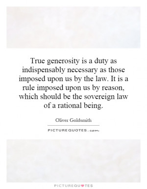 True generosity is a duty as indispensably necessary as those imposed ...