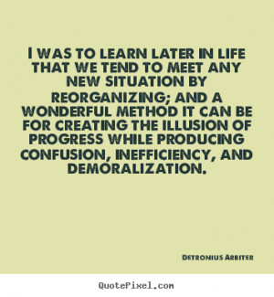 ... later in life that we tend to meet any.. Detronius Arbiter life quote