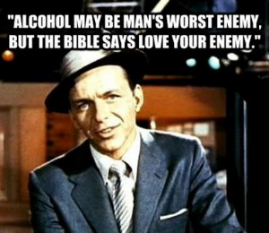 Man s Worst Enemy But The Bible Says Love Your Enemy Alcohol Quote