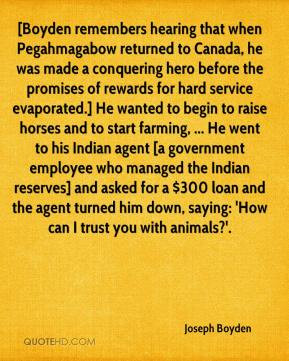 ... him down, saying: 'How can I trust you with animals?'. - Joseph Boyden