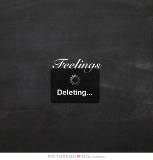 Feelings. Deleting Picture Quote #1