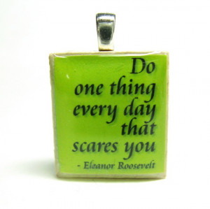 Eleanor Roosevelt quote - Do one thing every day that scares you ...