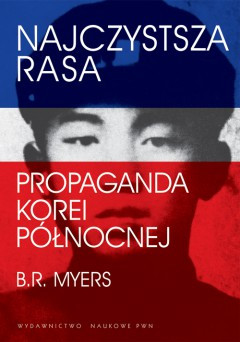 Brian Reynolds Myers Najczystsza rasa Propaganda Korei P nocnej