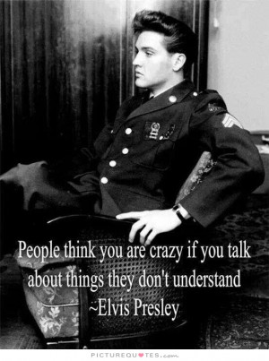 Crazy Quotes Understanding Quotes No One Understands Me Quotes Elvis ...