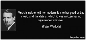 Music is neither old nor modern: it is either good or bad music, and ...