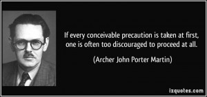 If every conceivable precaution is taken at first, one is often too ...