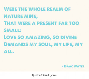 Isaac Watts Quotes Were The Whole Realm Of Nature Mine That A