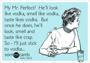 My Mr. Perfect? Hell look like vodka, smell like vodka, taste likes ...