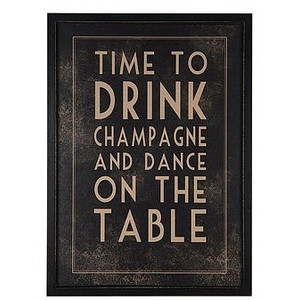 Signs and Quotes / Time to Drink Champagne and Dance on the Table
