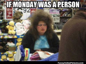 out this funny meme picture of what Monday would look like if it were ...