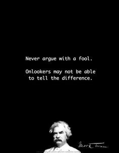 Never argue with a fool...