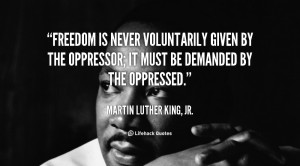quote-Martin-Luther-King-Jr.-freedom-is-never-voluntarily-given-by-the ...