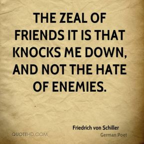 Friedrich von Schiller - The zeal of friends it is that knocks me down ...