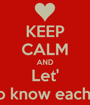 KEEP CALM AND Let' Get to know eachother