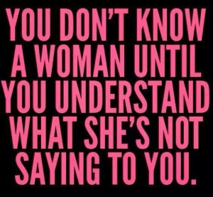 You dont know a woman until....