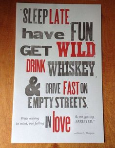 Sleep late, have fun, get wild, and don't get arrested. - HST