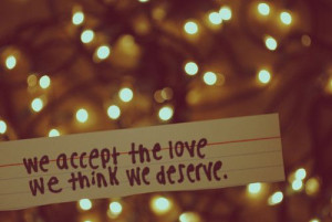 We accept the love we think we deserve. cute love quote from ...