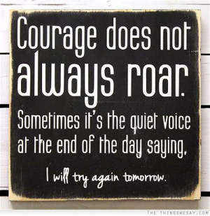 Courage Does Not Always Roar Sometimes It’s The Quiet Voice At The ...