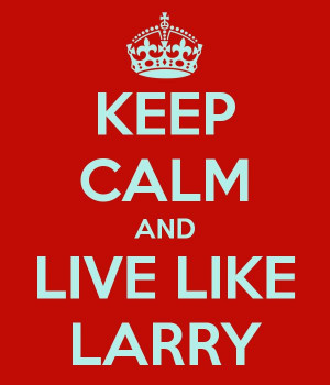 Keep Calm | Live Like Larry. Also, check out TheLarryBlog.com