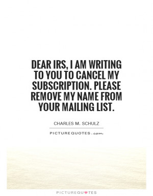 Dear IRS, I am writing to you to cancel my subscription. Please remove ...