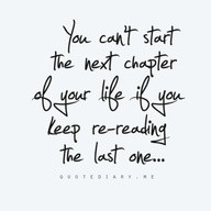 ... next chapter of your life if you keep re-reading the last one