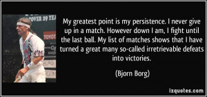 My greatest point is my persistence. I never give up in a match ...